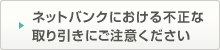 ネットバンクにおける不正な取り引きにご注意ください